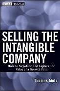 Selling the Intangible Company: How to Negotiate and Capture the Value of a Growth Firm - Metz, Thomas