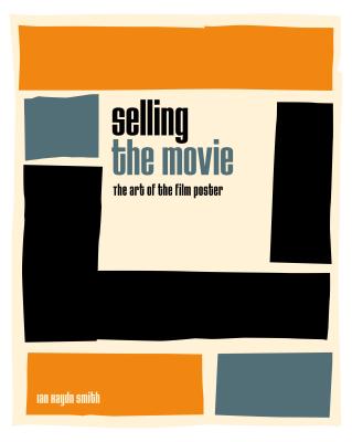 Selling the Movie: The Art of the Film Poster - Smith, Ian Haydn, Professor