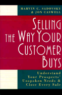 Selling the Way Your Customer Buys: Understand Your Prospects' Unspoken Needs and Close Every Sale - Sadovsky, Marvin C, Dr., and Caswell, Jon