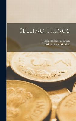 Selling Things - Marden, Orison Swett, and Macgrail, Joseph Francis