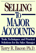 Selling to Major Accounts: Tools, Techniques, and Practical Solutions for Sales Manager