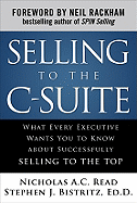 Selling to the C-Suite: What Every Executive Wants You to Know about Successfully Selling to the Top
