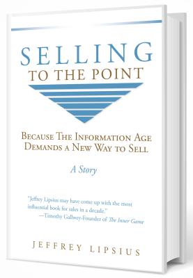 Selling To The Point: Because The Information Age Demands a New Way to Sell - Lipsius, Jeffrey