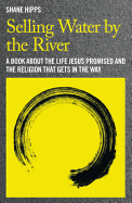 Selling Water by the River: A Book about the Life Jesus Promised and the Religion That Gets in the Way