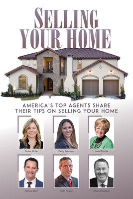 Selling Your Home: America's Top Agents Share Their Tips on Selling Your Home - Dolle, Amber, and Aronstam, Cindy, and Wolf, Michael