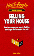 Selling Your House: How to Manage Your Agent, Find the Best Buyer and Complete the Sale