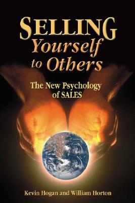Selling Yourself to Others: The New Psychology of SALES - Hogan, Kevin, and Horton, William, and Gitomer, Jeffrey (Foreword by)