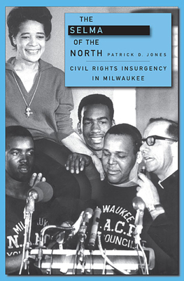 Selma of the North: Civil Rights Insurgency in Milwaukee - Jones, Patrick D