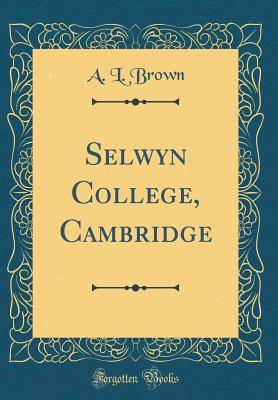 Selwyn College, Cambridge (Classic Reprint) - Brown, A L