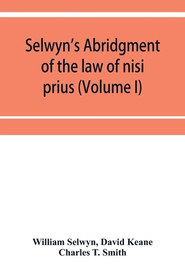 Selwyn's abridgment of the law of nisi prius (Volume I) - Selwyn, William, and Keane, David