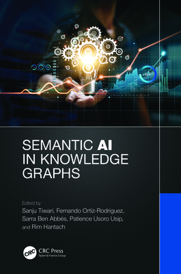 Semantic AI in Knowledge Graphs - Tiwari, Sanju (Editor), and Ortiz Rodriguez, Fernando (Editor), and Ben Abbes, Sarra (Editor)
