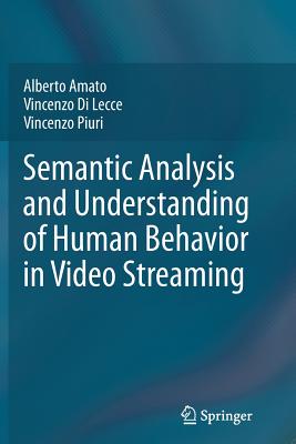 Semantic Analysis and Understanding of Human Behavior in Video Streaming - Amato, Alberto, and Di Lecce, Vincenzo, and Piuri, Vincenzo