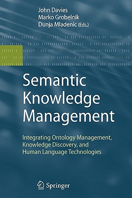 Semantic Knowledge Management: Integrating Ontology Management, Knowledge Discovery, and Human Language Technologies - Davies, John Francis (Editor), and Grobelnik, Marko (Editor), and Mladenic, Dunja (Editor)