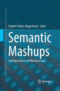 Semantic Mashups: Intelligent Reuse of Web Resources