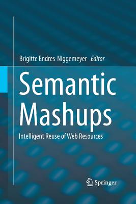 Semantic Mashups: Intelligent Reuse of Web Resources - Endres-Niggemeyer, Brigitte (Editor)