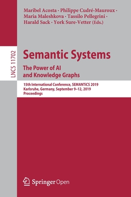 Semantic Systems. the Power of AI and Knowledge Graphs: 15th International Conference, Semantics 2019, Karlsruhe, Germany, September 9-12, 2019, Proceedings - Acosta, Maribel (Editor), and Cudr-Mauroux, Philippe (Editor), and Maleshkova, Maria (Editor)