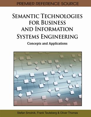 Semantic Technologies for Business and Information Systems Engineering: Concepts and Applications - Smolnik, Stefan (Editor), and Teuteberg, Frank (Editor), and Thomas, Oliver, Dr. (Editor)