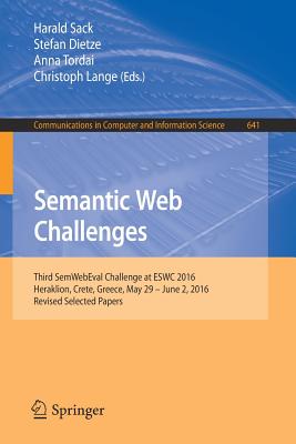 Semantic Web Challenges: Third Semwebeval Challenge at Eswc 2016, Heraklion, Crete, Greece, May 29 - June 2, 2016, Revised Selected Papers - Sack, Harald (Editor), and Dietze, Stefan (Editor), and Tordai, Anna (Editor)
