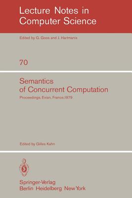 Semantics of Concurrent Computation: Proceedings of the International Symposium Evian, France, July 2-4, 1979 - Kahn, G (Editor)
