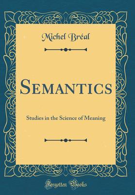 Semantics: Studies in the Science of Meaning (Classic Reprint) - Breal, Michel