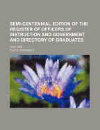 Semi-Centennial Edition of the Register of Officers of Instruction and Government and Directory of Graduates: 1852-1905... - University, Tufts