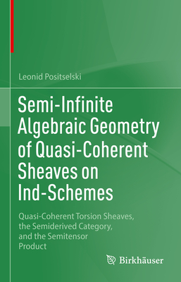 Semi-Infinite Algebraic Geometry of Quasi-Coherent Sheaves on Ind-Schemes: Quasi-Coherent Torsion Sheaves, the Semiderived Category, and the Semitensor Product - Positselski, Leonid