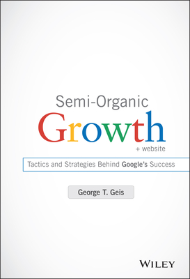 Semi-Organic Growth, + Website: Tactics and Strategies Behind Google's Success - Geis, George T
