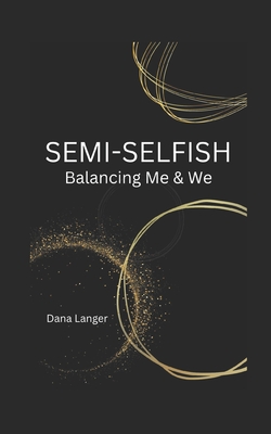 Semi-Selfish: Balancing Me & We - Langer, Dana