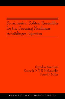 Semiclassical Soliton Ensembles for the Focusing Nonlinear Schrdinger Equation (Am-154) - Kamvissis, Spyridon, and McLaughlin, Kenneth D T-R, and Miller, Peter D