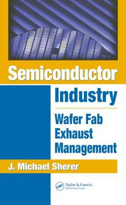 Semiconductor Industry: Wafer Fab Exhaust Management - Sherer, J Michael