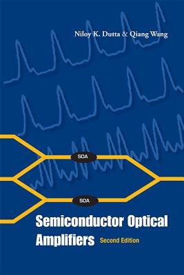 Semiconductor Optical Amplifiers (Second Edition) - Dutta, Niloy K, and Wang, Qiang