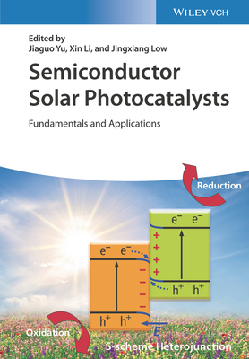 Semiconductor Solar Photocatalysts: Fundamentals and Applications - Yu, Jiaguo (Editor), and Li, Xin (Editor), and Low, Jingxiang (Editor)