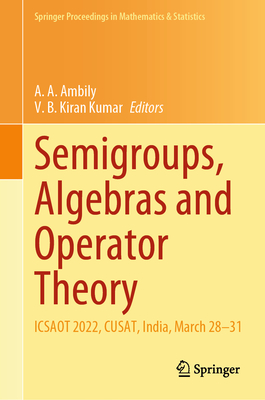 Semigroups, Algebras and Operator Theory: Icsaot 2022, Cusat, India, March 28-31 - Ambily, A A (Editor), and Kiran Kumar, V B (Editor)