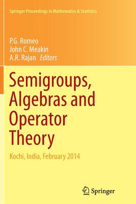 Semigroups, Algebras and Operator Theory: Kochi, India, February 2014 - Romeo, P G (Editor), and Meakin, John C (Editor), and Rajan, A R (Editor)