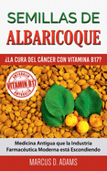 Semillas de Albaricoque - La Cura del Cncer con Vitamina B17?: Medicina Antigua que la Industria Farmacutica Moderna est Escondiendo