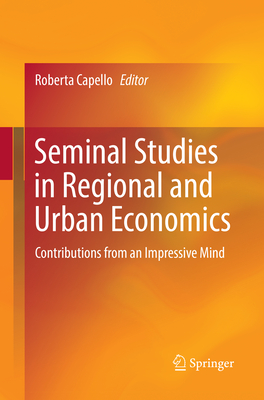 Seminal Studies in Regional and Urban Economics: Contributions from an Impressive Mind - Capello, Roberta (Editor)
