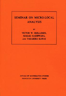 Seminar on Micro-Local Analysis - Guillemin, Victor, and Kashiwara, Masaki, and Kawai, Takahiro