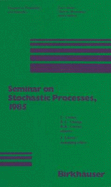 Seminar on Stochastic Processes, 1985