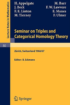 Seminar on Triples and Categorical Homology Theory: Eth 1966/67 - Appelgate, H, and Eckmann, B (Editor), and Barr, M