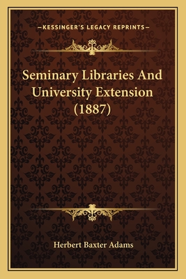 Seminary Libraries And University Extension (1887) - Adams, Herbert Baxter, Professor