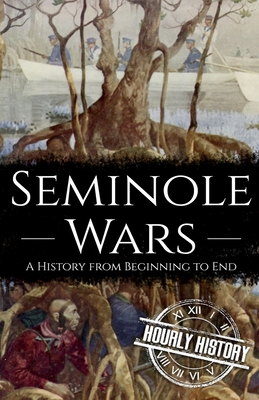 Seminole Wars: A History from Beginning to End - History, Hourly