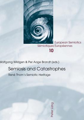 Semiosis and Catastrophes: Ren Thom's Semiotic Heritage - Brandt, Per Aage, and Wildgen, Wolfgang, and Van Heusden, Barend