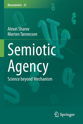 Semiotic Agency: Science beyond Mechanism - Sharov, Alexei, and Tnnessen, Morten