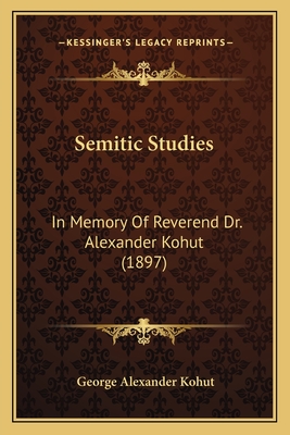 Semitic Studies: In Memory Of Reverend Dr. Alexander Kohut (1897) - Kohut, George Alexander