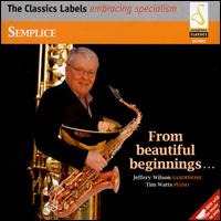 Semplice: From Beautiful Beginnings... - Jeffery Wilson (sax); Jeffery Wilson (saxophone); Jeffery Wilson (sax); Jeffery Wilson (sax); Tim Watts (piano);...