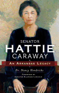 Senator Hattie Caraway: An Arkansas Legacy