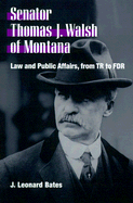 Senator Thomas J. Walsh of Montana: Law and Public Affairs, from TR to FDR