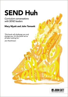 SEND Huh: curriculum conversations with SEND leaders - Myatt, Mary, and Tomsett, John