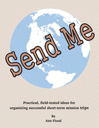 Send Me: Practical, field tested ideas for short-term mission trips