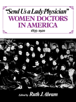 Send Us a Lady Physician: Women Doctors in America, 1835-1920 - Abram, Ruth J (Editor)